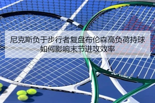 尼克斯负于步行者复盘布伦森高负荷持球如何影响末节进攻效率